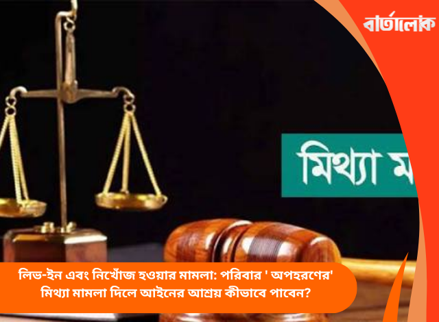 লিভ-ইন এবং নিখোঁজ হওয়ার মামলা: পরিবার ' অপহরণের' মিথ্যা মামলা দিলে আইনের আশ্রয় কীভাবে পাবেন?