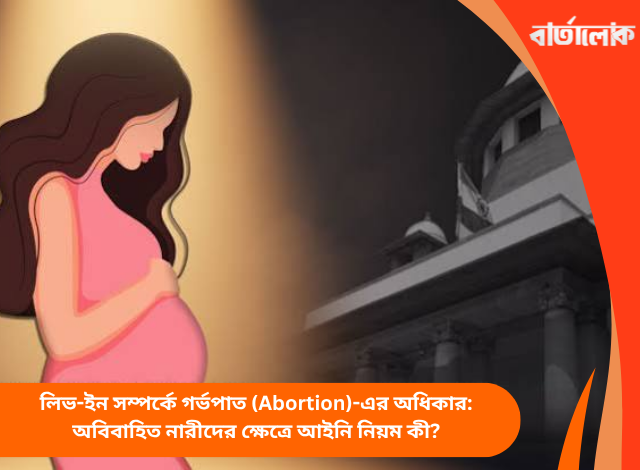 লিভ-ইন সম্পর্কে গর্ভপাত (Abortion)-এর অধিকার: অবিবাহিত নারীদের ক্ষেত্রে আইনি নিয়ম কী?