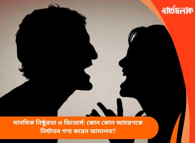 মানসিক নিষ্ঠুরতা ও ডিভোর্স: কোন কোন আচরণকে নির্যাতন গণ্য করেন আদালত?