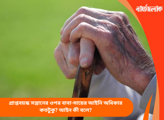 প্রাপ্তবয়স্ক সন্তানের ওপর বাবা-মায়ের আইনি অধিকার কতটুকু? আইন কী বলে?
