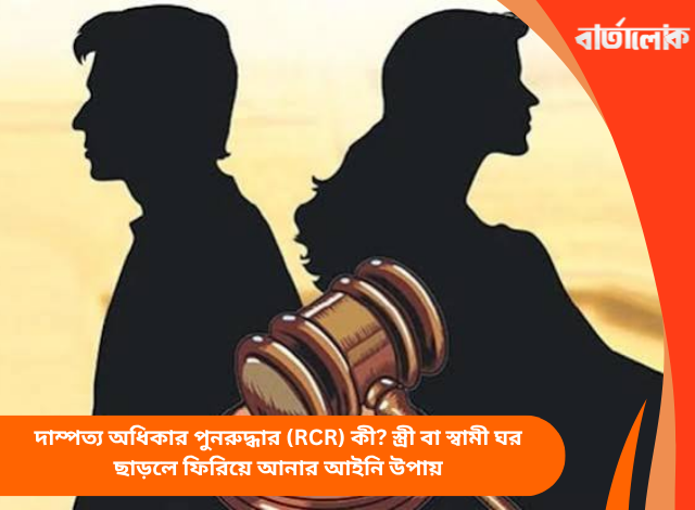 দাম্পত্য অধিকার পুনরুদ্ধার (RCR) কী? স্ত্রী বা স্বামী ঘর ছাড়লে ফিরিয়ে আনার আইনি উপায়