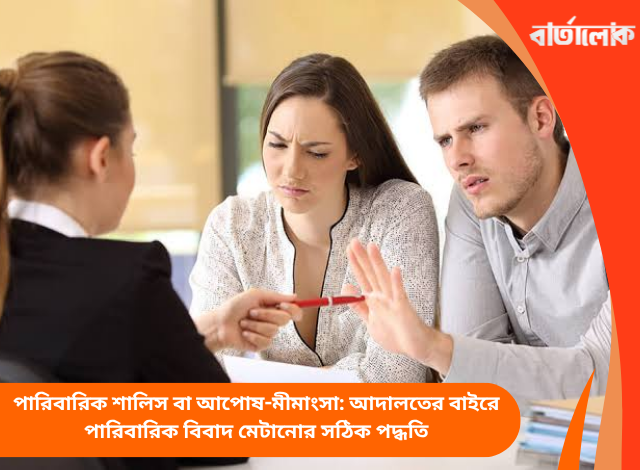 পারিবারিক শালিস বা আপোষ-মীমাংসা: আদালতের বাইরে পারিবারিক বিবাদ মেটানোর সঠিক পদ্ধতি