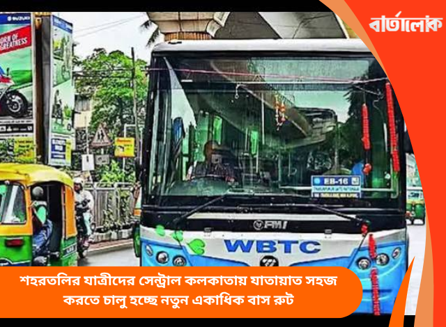 শহরতলির যাত্রীদের সেন্ট্রাল কলকাতায় যাতায়াত সহজ করতে চালু হচ্ছে নতুন একাধিক বাস রুট