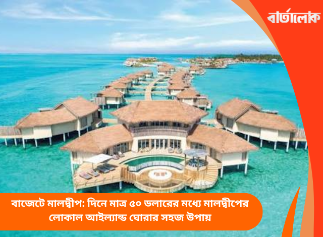 বাজেটে মালদ্বীপ: দিনে মাত্র ৫০ ডলারের মধ্যে মালদ্বীপের লোকাল আইল্যান্ড ঘোরার সহজ উপায়