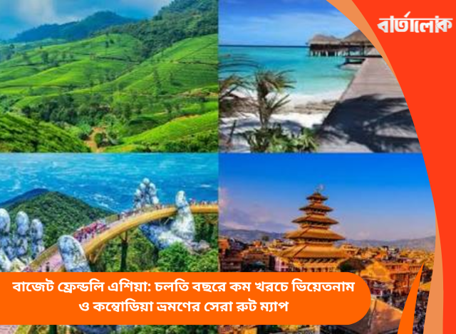 বাজেট ফ্রেন্ডলি এশিয়া: চলতি বছরে কম খরচে ভিয়েতনাম ও কম্বোডিয়া ভ্রমণের সেরা রুট ম্যাপ