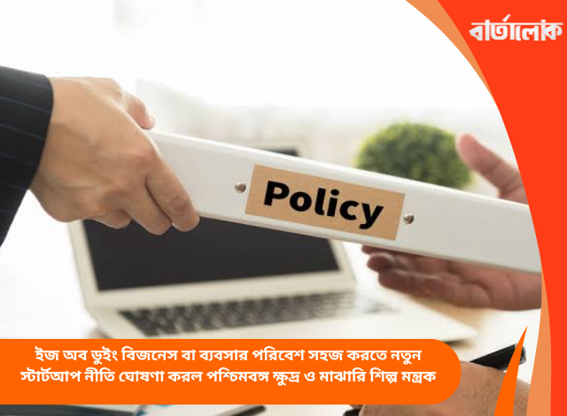 ইজ অব ডুইং বিজনেস বা ব্যবসার পরিবেশ সহজ করতে নতুন স্টার্টআপ নীতি ঘোষণা করল পশ্চিমবঙ্গ ক্ষুদ্র ও মাঝারি শিল্প মন্ত্রক