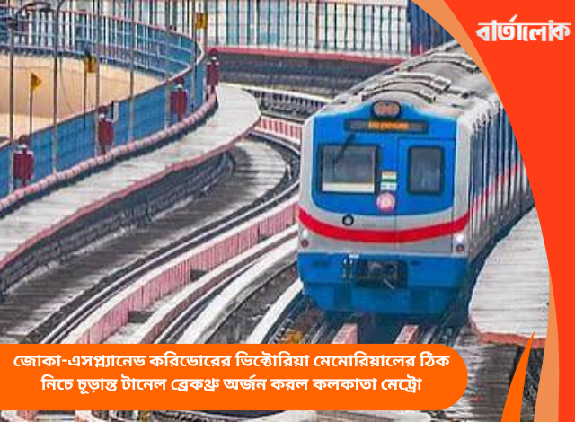 জোকা-এসপ্ল্যানেড করিডোরের ভিক্টোরিয়া মেমোরিয়ালের ঠিক নিচে চূড়ান্ত টানেল ব্রেকথ্রু অর্জন করল কলকাতা মেট্রো