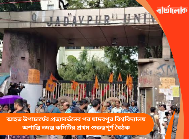 আহত উপাচার্যের প্রত্যাবর্তনের পর যাদবপুর বিশ্ববিদ্যালয় অশান্তি তদন্ত কমিটির প্রথম গুরুত্বপূর্ণ বৈঠক