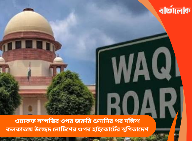 ওয়াকফ সম্পত্তির ওপর জরুরি শুনানির পর দক্ষিণ কলকাতায় উচ্ছেদ নোটিশের ওপর হাইকোর্টের স্থগিতাদেশ