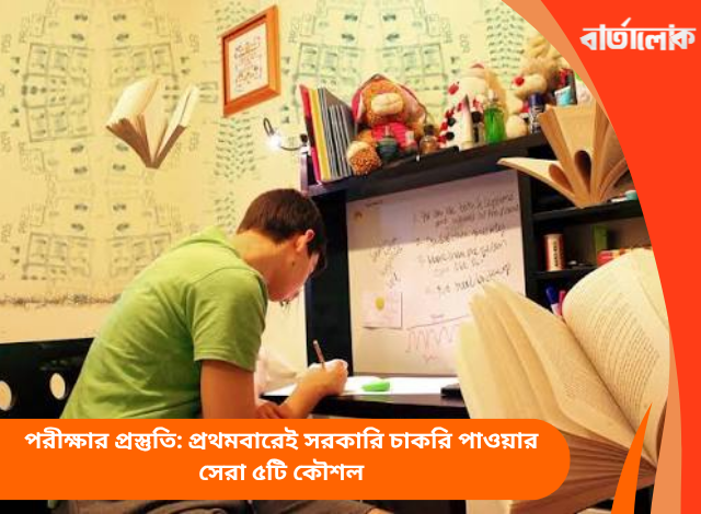 পরীক্ষার প্রস্তুতি: প্রথমবারেই সরকারি চাকরি পাওয়ার সেরা ৫টি কৌশল