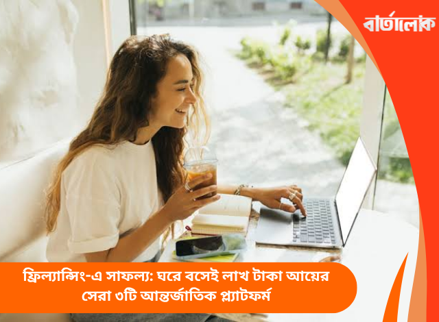 ফ্রিল্যান্সিং-এ সাফল্য: ঘরে বসেই লাখ টাকা আয়ের সেরা ৩টি আন্তর্জাতিক প্ল্যাটফর্ম