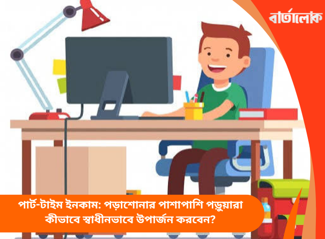 পার্ট-টাইম ইনকাম: পড়াশোনার পাশাপাশি পড়ুয়ারা কীভাবে স্বাধীনভাবে উপার্জন করবেন?