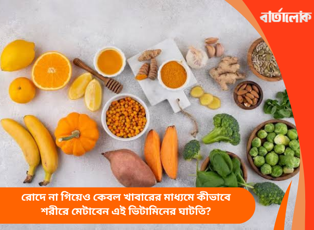 রোদে না গিয়েও কেবল খাবারের মাধ্যমে কীভাবে শরীরে মেটাবেন এই ভিটামিনের ঘাটতি?