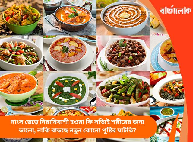 মাংস ছেড়ে নিরামিষাশী হওয়া কি সত্যিই শরীরের জন্য ভালো, নাকি বাড়ছে নতুন কোনো পুষ্টির ঘাটতি?