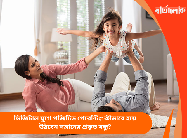 ডিজিটাল যুগে পজিটিভ পেরেন্টিং: কীভাবে হয়ে উঠবেন সন্তানের প্রকৃত বন্ধু?