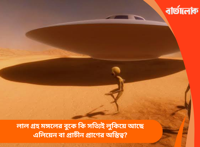লাল গ্রহ মঙ্গলের বুকে কি সত্যিই লুকিয়ে আছে এলিয়েন বা প্রাচীন প্রাণের অস্তিত্ব?