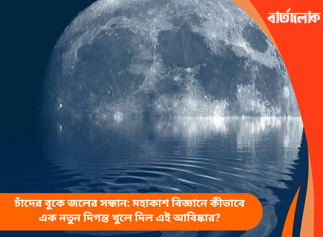 চাঁদের বুকে জলের সন্ধান: মহাকাশ বিজ্ঞানে কীভাবে এক নতুন দিগন্ত খুলে দিল এই আবিষ্কার?