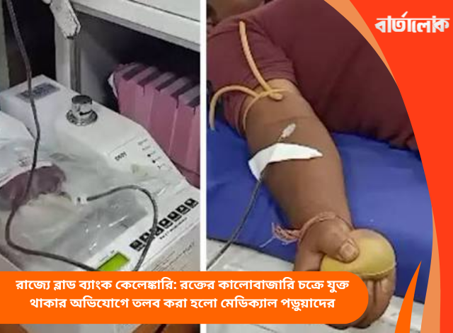 রাজ্যে ব্লাড ব্যাংক কেলেঙ্কারি: রক্তের কালোবাজারি চক্রে যুক্ত থাকার অভিযোগে তলব করা হলো মেডিক্যাল পড়ুয়াদের