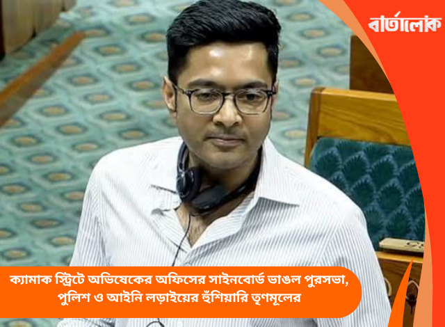 ক্যামাক স্ট্রিটে অভিষেকের অফিসের সাইনবোর্ড ভাঙল পুরসভা, পুলিশ ও আইনি লড়াইয়ের হুঁশিয়ারি তৃণমূলের