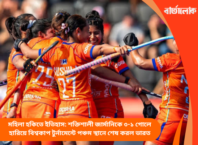মহিলা হকিতে ইতিহাস: শক্তিশালী জার্মানিকে ৩-১ গোলে হারিয়ে বিশ্বকাপ টুর্নামেন্টে পঞ্চম স্থানে শেষ করল ভারত