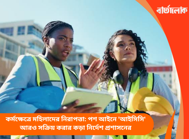 কর্মক্ষেত্রে মহিলাদের নিরাপত্তা: পশ আইনে 'আইসিসি' আরও সক্রিয় করার কড়া নির্দেশ প্রশাসনের