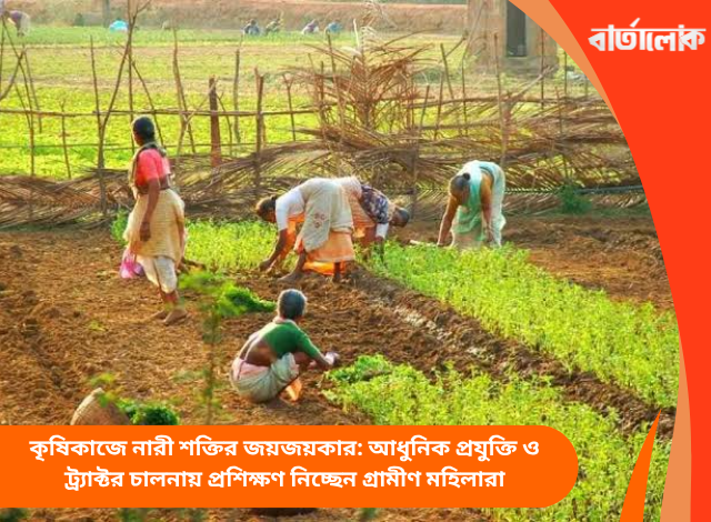 কৃষিকাজে নারী শক্তির জয়জয়কার: আধুনিক প্রযুক্তি ও ট্র্যাক্টর চালনায় প্রশিক্ষণ নিচ্ছেন গ্রামীণ মহিলারা