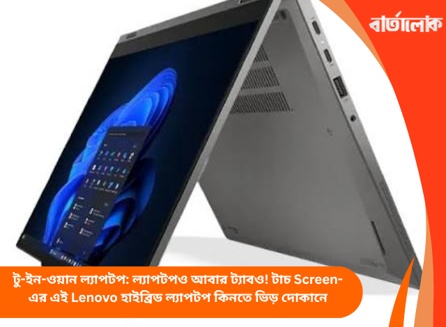 টু-ইন-ওয়ান ল্যাপটপ: ল্যাপটপও আবার ট্যাবও! টাচ Screen-এর এই Lenovo হাইব্রিড ল্যাপটপ কিনতে ভিড় দোকানে