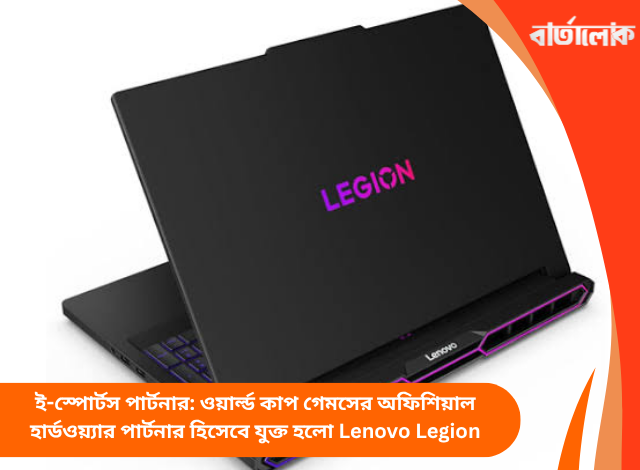 ই-স্পোর্টস পার্টনার: ওয়ার্ল্ড কাপ গেমসের অফিশিয়াল হার্ডওয়্যার পার্টনার হিসেবে যুক্ত হলো Lenovo Legion