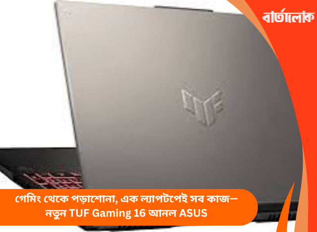 গেমিং থেকে পড়াশোনা, এক ল্যাপটপেই সব কাজ—নতুন TUF Gaming 16 আনল ASUS
