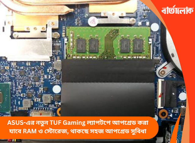 ASUS-এর নতুন TUF Gaming ল্যাপটপে আপগ্রেড করা যাবে RAM ও স্টোরেজ, থাকছে সহজ আপগ্রেড সুবিধা