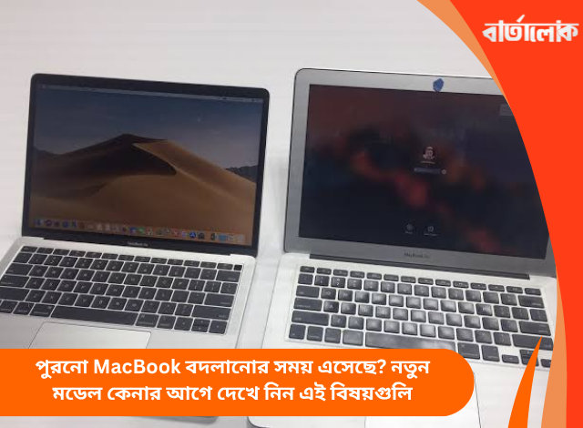 পুরনো MacBook বদলানোর সময় এসেছে? নতুন মডেল কেনার আগে দেখে নিন এই বিষয়গুলি