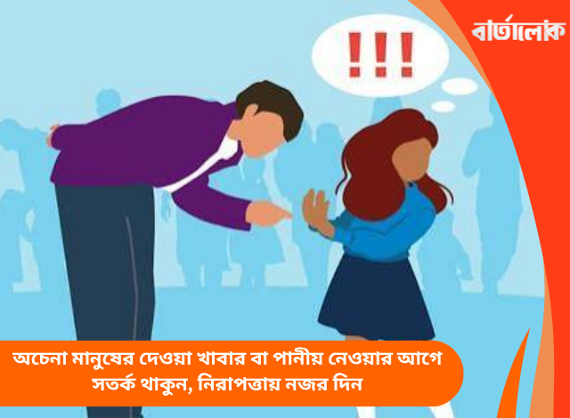 অচেনা মানুষের দেওয়া খাবার বা পানীয় নেওয়ার আগে সতর্ক থাকুন, নিরাপত্তায় নজর দিন