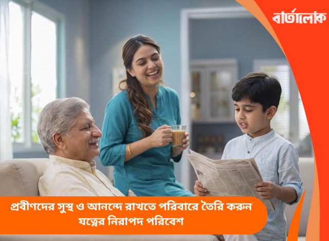 প্রবীণদের সুস্থ ও আনন্দে রাখতে পরিবারে তৈরি করুন যত্নের নিরাপদ পরিবেশ