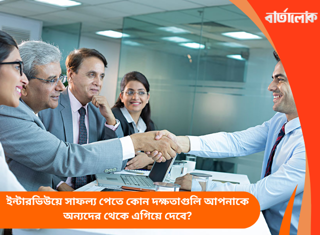 ইন্টারভিউয়ে সাফল্য পেতে কোন দক্ষতাগুলি আপনাকে অন্যদের থেকে এগিয়ে দেবে?