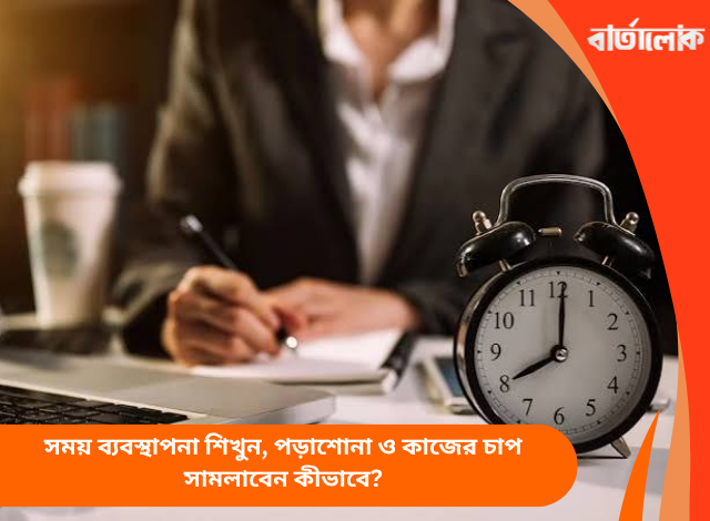 সময় ব্যবস্থাপনা শিখুন, পড়াশোনা ও কাজের চাপ সামলাবেন কীভাবে?