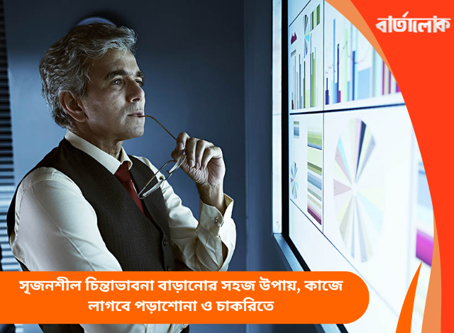 সৃজনশীল চিন্তাভাবনা বাড়ানোর সহজ উপায়, কাজে লাগবে পড়াশোনা ও চাকরিতে