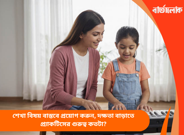 শেখা বিষয় বাস্তবে প্রয়োগ করুন, দক্ষতা বাড়াতে প্র্যাকটিসের গুরুত্ব কতটা?