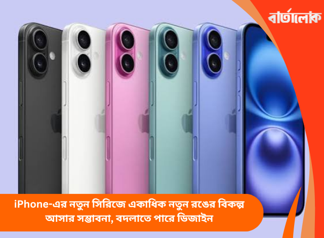 iPhone-এর নতুন সিরিজে একাধিক নতুন রঙের বিকল্প আসার সম্ভাবনা, বদলাতে পারে ডিজাইন