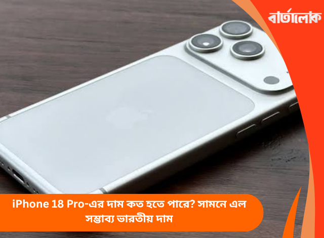 iPhone 18 Pro-এর দাম কত হতে পারে? সামনে এল সম্ভাব্য ভারতীয় দাম