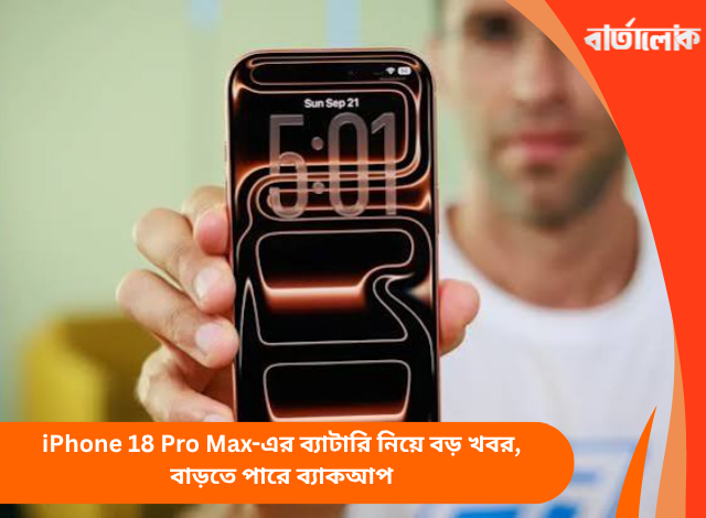 iPhone 18 Pro Max-এর ব্যাটারি নিয়ে বড় খবর, বাড়তে পারে ব্যাকআপ