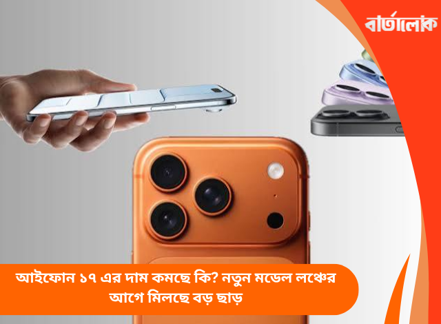 আইফোন ১৭ এর দাম কমছে কি? নতুন মডেল লঞ্চের আগে মিলছে বড় ছাড়