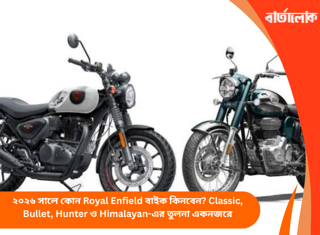 ২০২৬ সালে কোন Royal Enfield বাইক কিনবেন? Classic, Bullet, Hunter ও Himalayan-এর তুলনা একনজরে