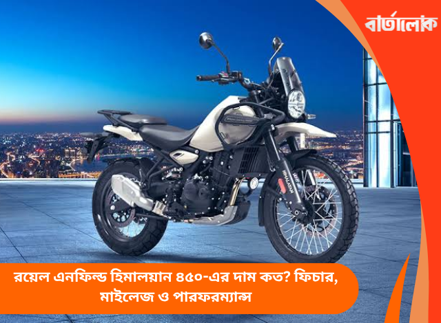 রয়েল এনফিল্ড হিমালয়ান ৪৫০-এর দাম কত? ফিচার, মাইলেজ ও পারফরম্যান্স