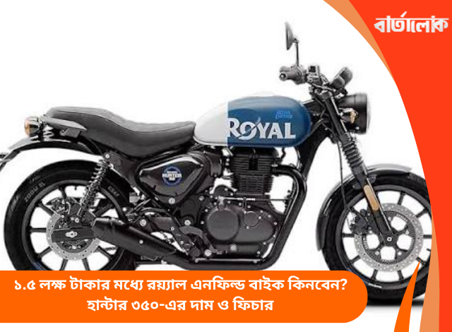 ১.৫ লক্ষ টাকার মধ্যে রয়্যাল এনফিল্ড বাইক কিনবেন? হান্টার ৩৫০-এর দাম ও ফিচার