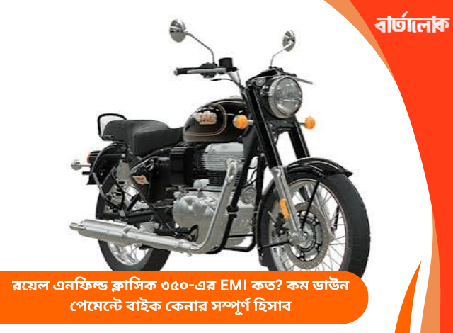রয়েল এনফিল্ড ক্লাসিক ৩৫০-এর EMI কত? কম ডাউন পেমেন্টে বাইক কেনার সম্পূর্ণ হিসাব