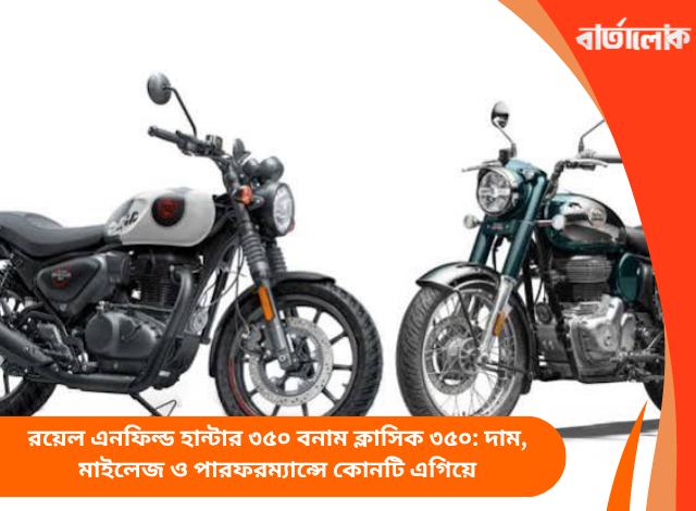 রয়েল এনফিল্ড হান্টার ৩৫০ বনাম ক্লাসিক ৩৫০: দাম, মাইলেজ ও পারফরম্যান্সে কোনটি এগিয়ে