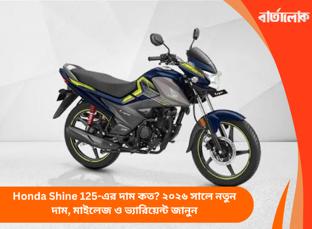Honda Shine 125-এর দাম কত? ২০২৬ সালে নতুন দাম, মাইলেজ ও ভ্যারিয়েন্ট জানুন