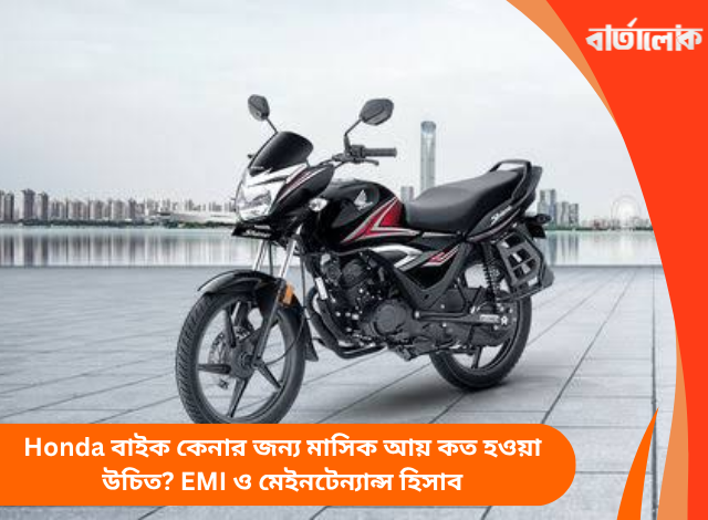 Honda বাইক কেনার জন্য মাসিক আয় কত হওয়া উচিত? EMI ও মেইনটেন্যান্স হিসাব