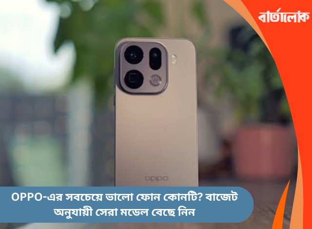 OPPO-এর সবচেয়ে ভালো ফোন কোনটি? বাজেট অনুযায়ী সেরা মডেল বেছে নিন