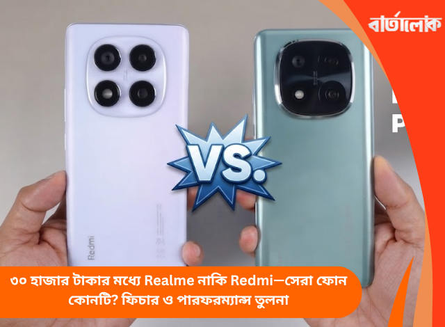 ৩০ হাজার টাকার মধ্যে Realme নাকি Redmi—সেরা ফোন কোনটি? ফিচার ও পারফরম্যান্স তুলনা